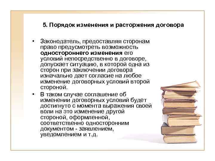 5. Порядок изменения и расторжения договора • Законодатель, предоставляя сторонам право предусмотреть возможность одностороннего