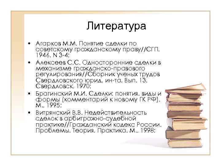 Литература • Агарков М. М. Понятие сделки по советскому гражданскому праву//СГП. 1946. N 3