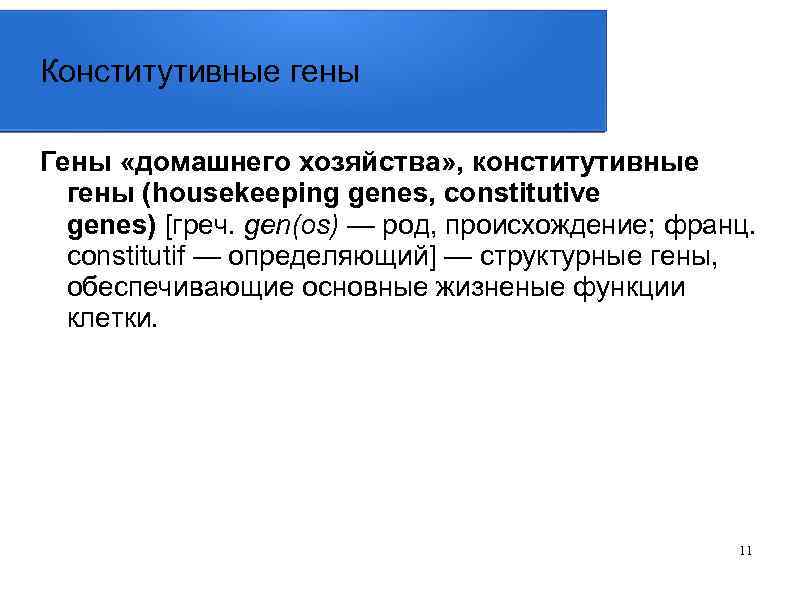 Конститутивные гены Гены «домашнего хозяйства» , конститутивные гены (housekeeping genes, constitutive genes) [греч. gen(os)
