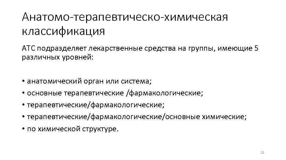 Анатомо-терапевтическо-химическая классификация АТС подразделяет лекарственные средства на группы, имеющие 5 различных уровней: • анатомический