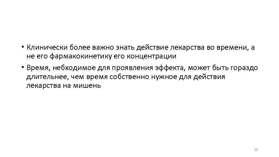  • Клинически более важно знать действие лекарства во времени, а не его фармакокинетику