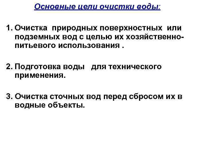 Основные цели очистки воды: 1. Очистка природных поверхностных или подземных вод с целью их