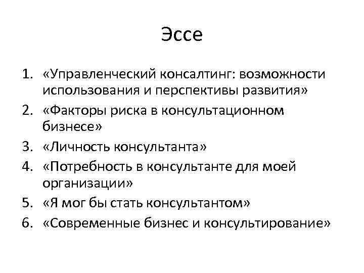 Эссе 1. «Управленческий консалтинг: возможности использования и перспективы развития» 2. «Факторы риска в консультационном