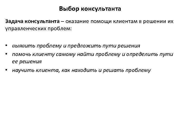 Выбор консультанта Задача консультанта – оказание помощи клиентам в решении их управленческих проблем: •