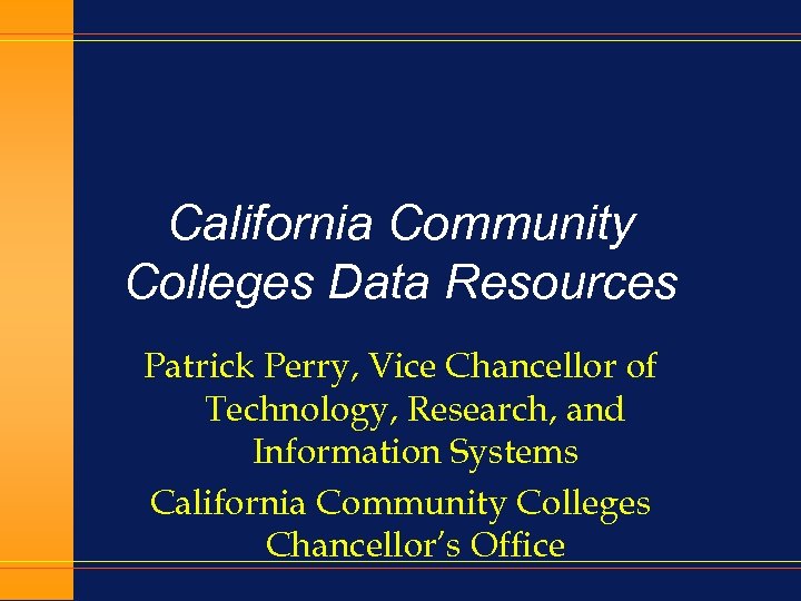 California Community Colleges Data Resources Patrick Perry, Vice Chancellor of Technology, Research, and Information