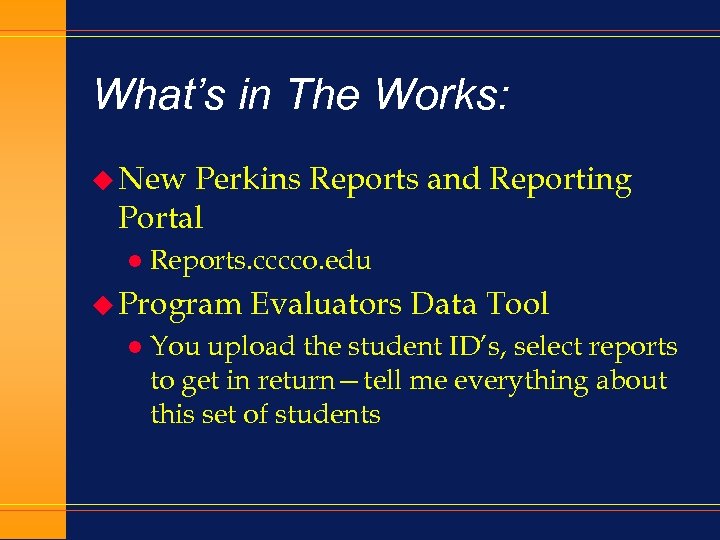 What’s in The Works: u New Perkins Reports and Reporting Portal l Reports. cccco.