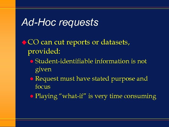 Ad-Hoc requests u CO can cut reports or datasets, provided: Student-identifiable information is not