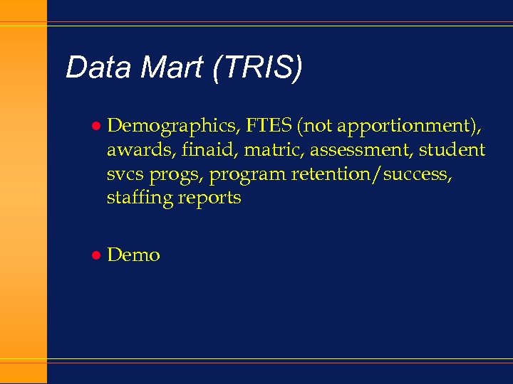 Data Mart (TRIS) l Demographics, FTES (not apportionment), awards, finaid, matric, assessment, student svcs