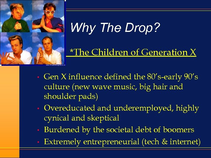 Why The Drop? *The Children of Generation X • • • Gen X influence