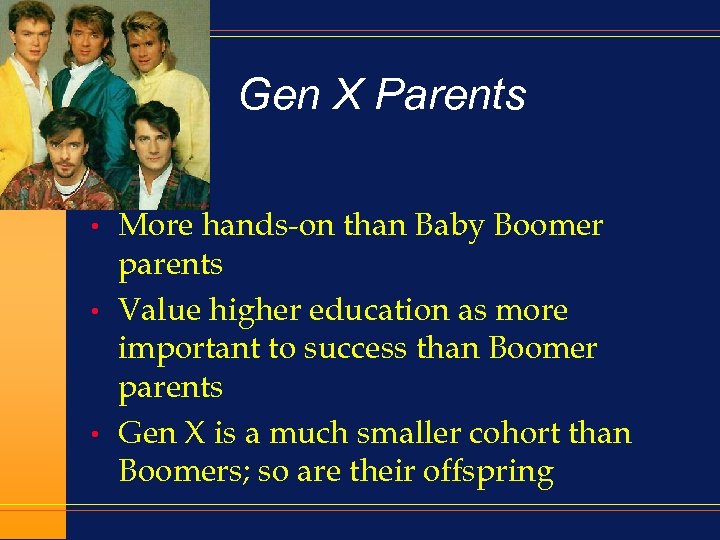 Gen X Parents • • • More hands-on than Baby Boomer parents Value higher