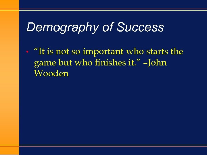 Demography of Success • “It is not so important who starts the game but