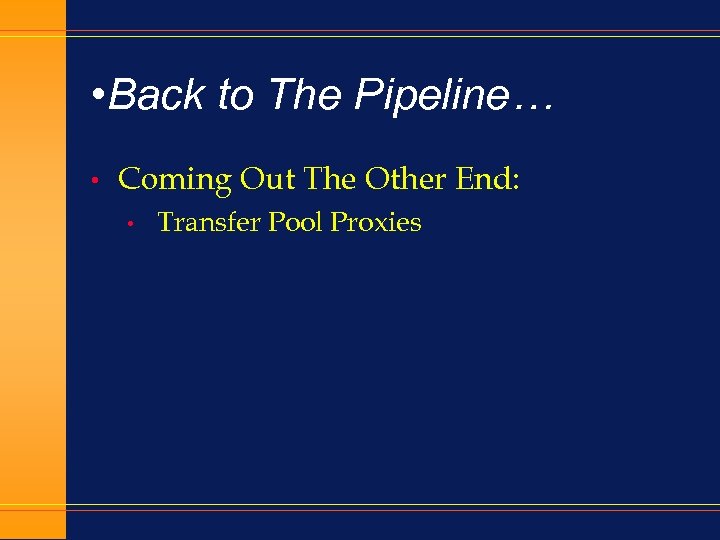  • Back to The Pipeline… • Coming Out The Other End: • Transfer