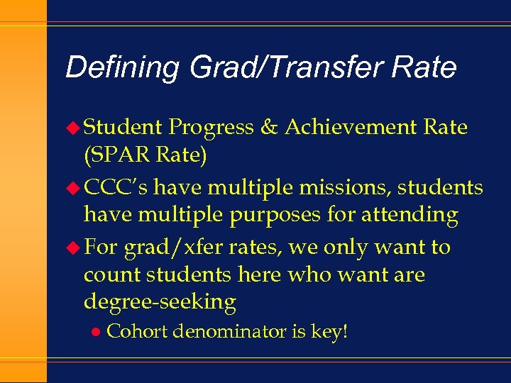 Defining Grad/Transfer Rate u Student Progress & Achievement Rate (SPAR Rate) u CCC’s have