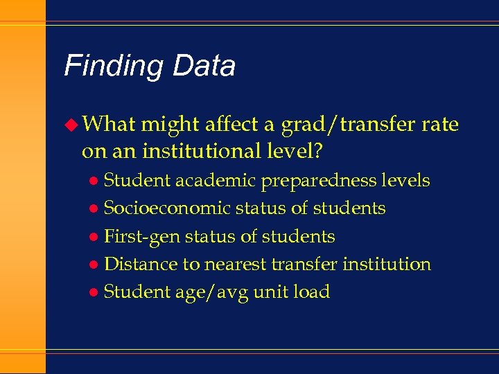 Finding Data u What might affect a grad/transfer rate on an institutional level? Student