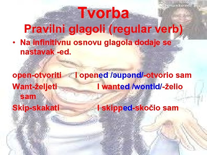 Tvorba Pravilni glagoli (regular verb) • Na infinitivnu osnovu glagola dodaje se nastavak -ed.