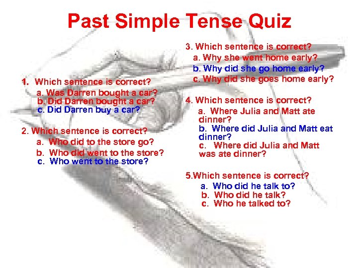 Past Simple Tense Quiz 1. Which sentence is correct? a. Was Darren bought a