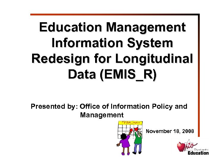 Education Management Information System Redesign for Longitudinal Data (EMIS_R) Presented by: Office of Information