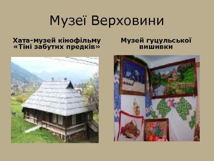 Музеї Верховини Хата-музей кінофільму «Тіні забутих предків» Музей гуцульської вишивки 