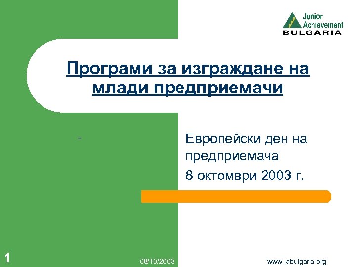 Програми за изграждане на млади предприемачи 1 08/10/2003 Европейски ден на предприемача 8 октомври