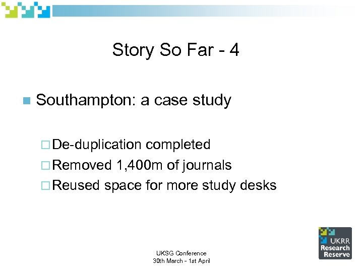 Story So Far - 4 n Southampton: a case study ¨ De-duplication completed ¨