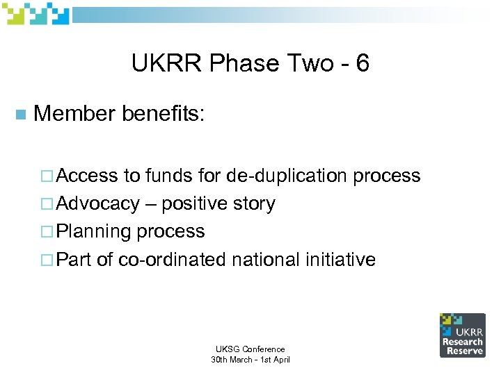 UKRR Phase Two - 6 n Member benefits: ¨ Access to funds for de-duplication