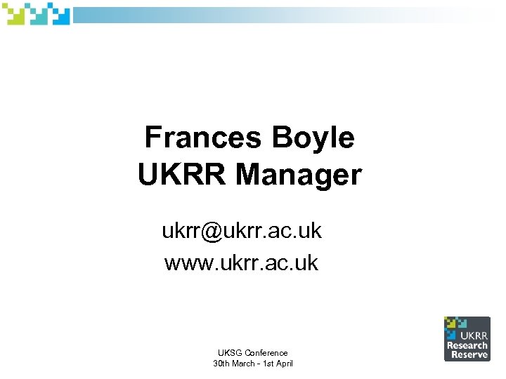 Frances Boyle UKRR Manager ukrr@ukrr. ac. uk www. ukrr. ac. uk UKSG Conference 30