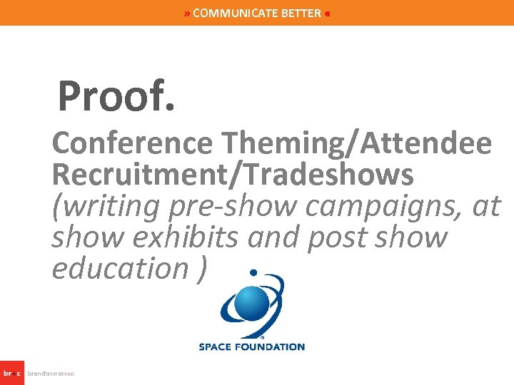 » COMMUNICATE BETTER « Proof. Conference Theming/Attendee Recruitment/Tradeshows (writing pre-show campaigns, at show exhibits