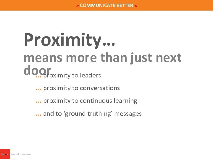 » COMMUNICATE BETTER « Proximity… means more than just next door to leaders. .