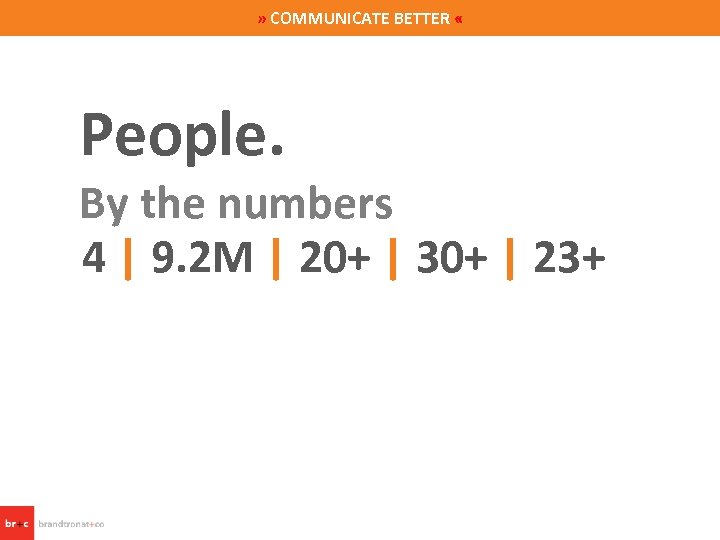 » COMMUNICATE BETTER « People. By the numbers 4 | 9. 2 M |