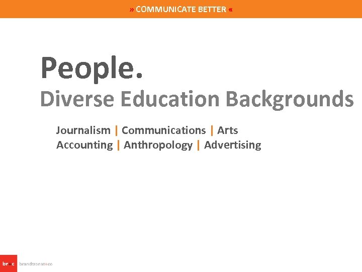 » COMMUNICATE BETTER « People. Diverse Education Backgrounds Journalism | Communications | Arts Accounting