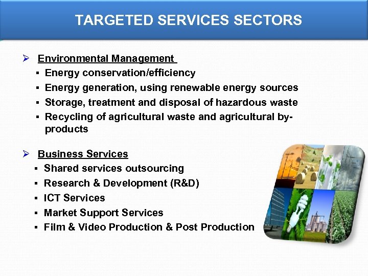 TARGETED SERVICES SECTORS Ø Environmental Management § Energy conservation/efficiency § Energy generation, using renewable