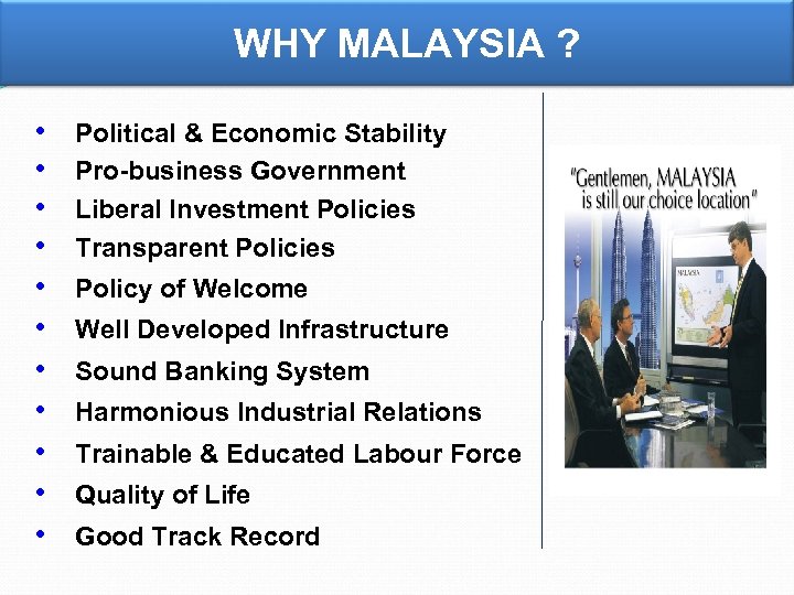 WHY MALAYSIA ? • • • Political & Economic Stability Pro-business Government Liberal Investment