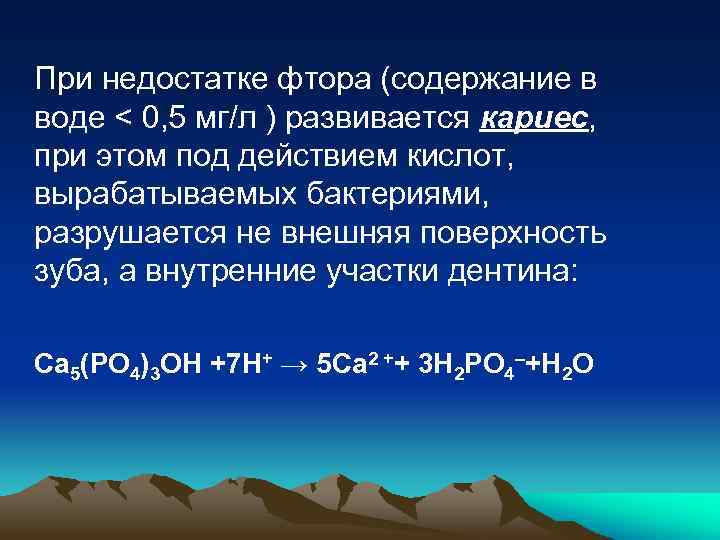 При недостатке фтора (содержание в воде < 0, 5 мг/л ) развивается кариес, при