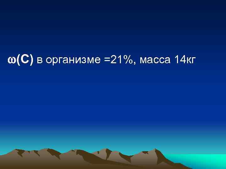  (С) в организме =21%, масса 14 кг 