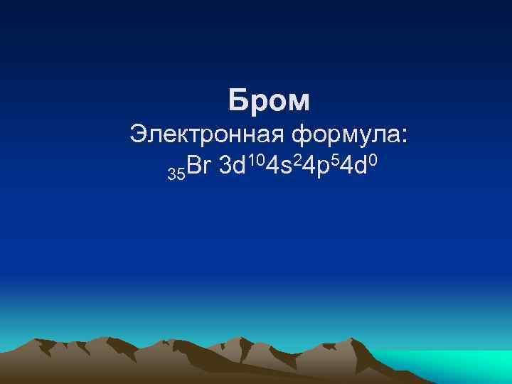 Бром Электронная формула: Br 3 d 104 s 24 p 54 d 0 35