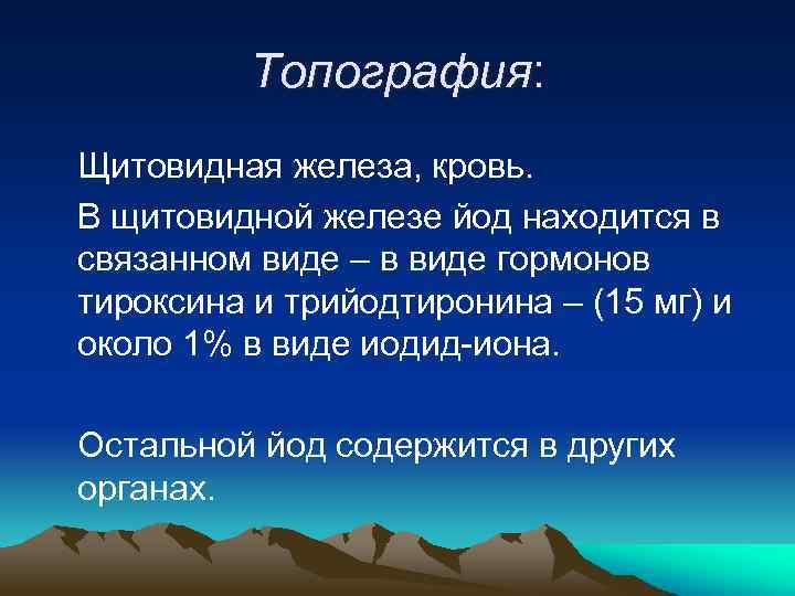 Топография: Щитовидная железа, кровь. В щитовидной железе йод находится в связанном виде – в
