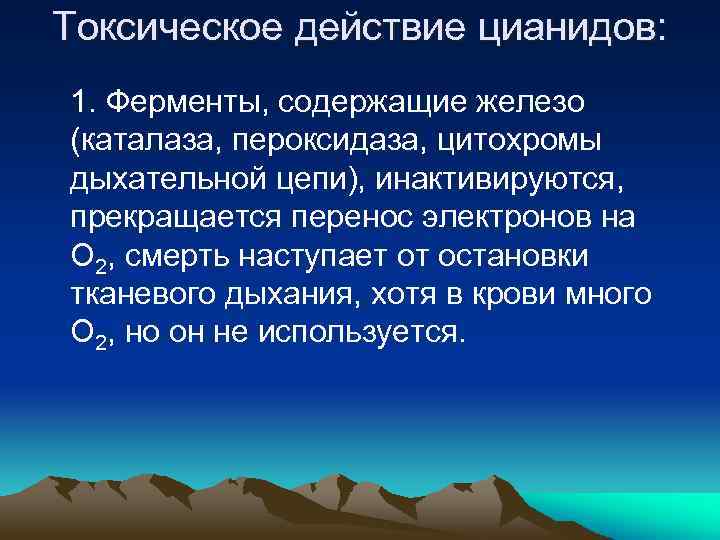 Токсическое действие цианидов: 1. Ферменты, содержащие железо (каталаза, пероксидаза, цитохромы дыхательной цепи), инактивируются, прекращается