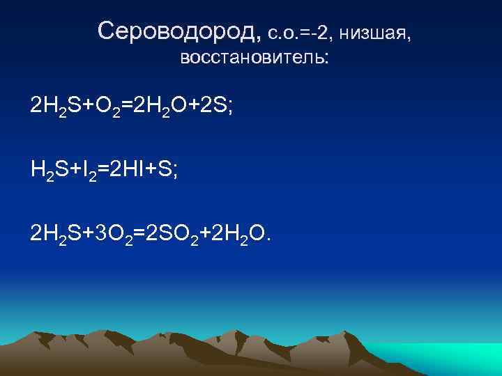 Сероводород, с. о. =-2, низшая, восстановитель: 2 H 2 S+O 2=2 H 2 O+2