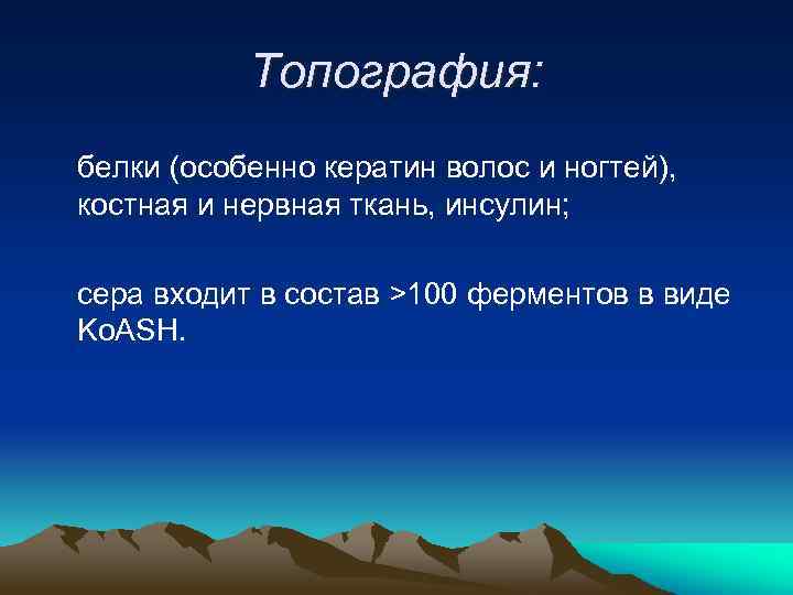 Топография: белки (особенно кератин волос и ногтей), костная и нервная ткань, инсулин; сера входит