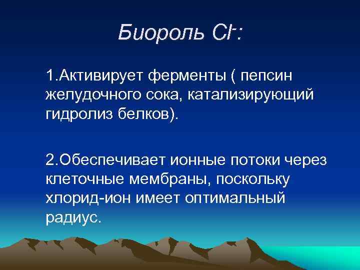 Биороль Cl-: 1. Активирует ферменты ( пепсин желудочного сока, катализирующий гидролиз белков). 2. Обеспечивает
