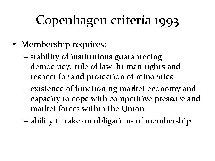 Copenhagen criteria 1993 • Membership requires: – stability of institutions guaranteeing democracy, rule of