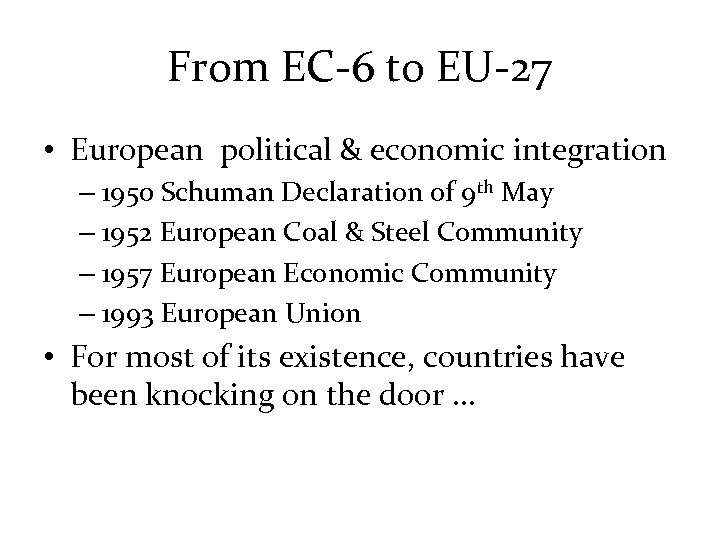 From EC-6 to EU-27 • European political & economic integration – 1950 Schuman Declaration