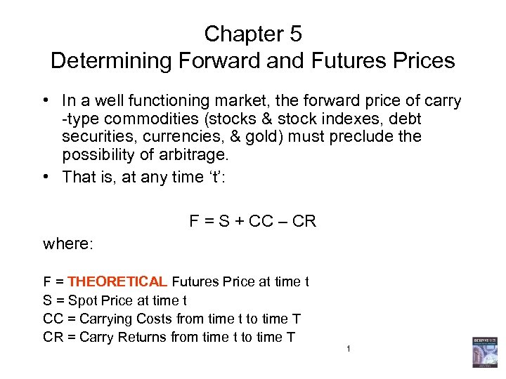 Chapter 5 Determining Forward and Futures Prices • In a well functioning market, the