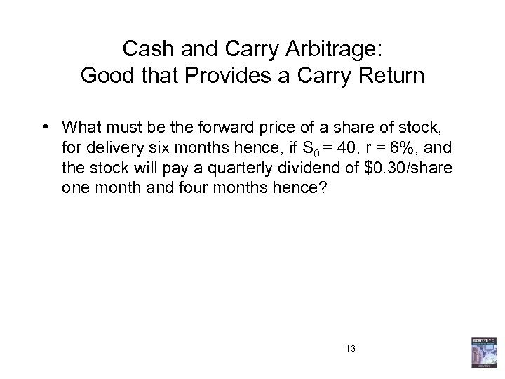 Cash and Carry Arbitrage: Good that Provides a Carry Return • What must be