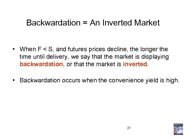 Backwardation = An Inverted Market • When F < S, and futures prices decline,