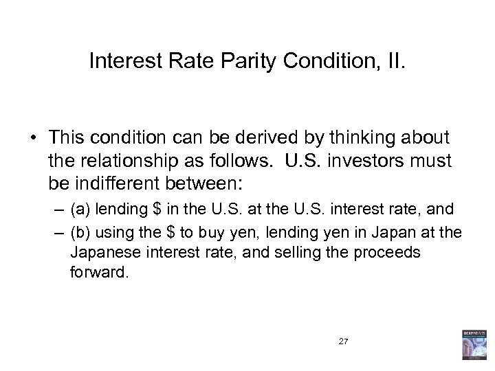 Interest Rate Parity Condition, II. • This condition can be derived by thinking about