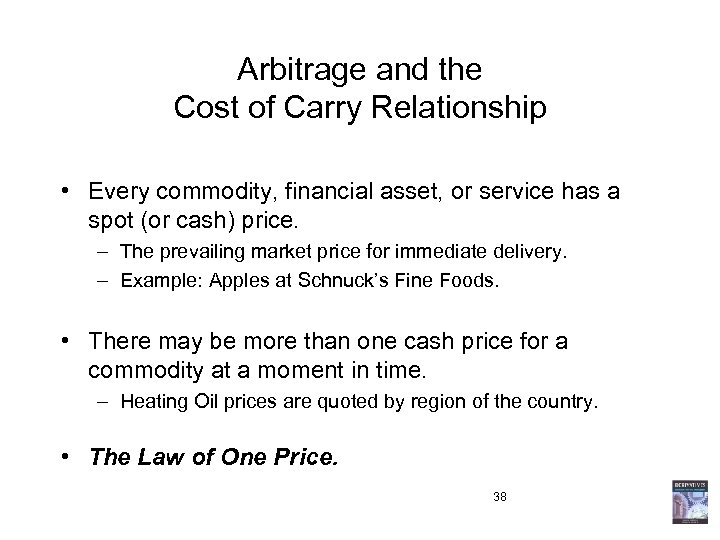 Arbitrage and the Cost of Carry Relationship • Every commodity, financial asset, or service