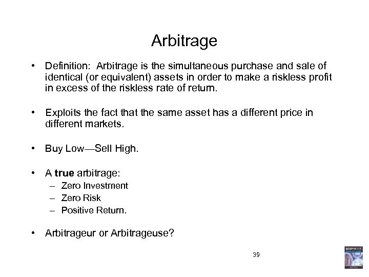 Arbitrage • Definition: Arbitrage is the simultaneous purchase and sale of identical (or equivalent)