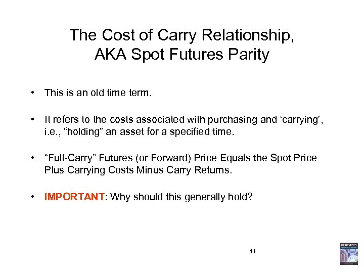 The Cost of Carry Relationship, AKA Spot Futures Parity • This is an old