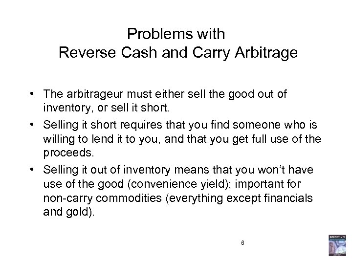 Problems with Reverse Cash and Carry Arbitrage • The arbitrageur must either sell the